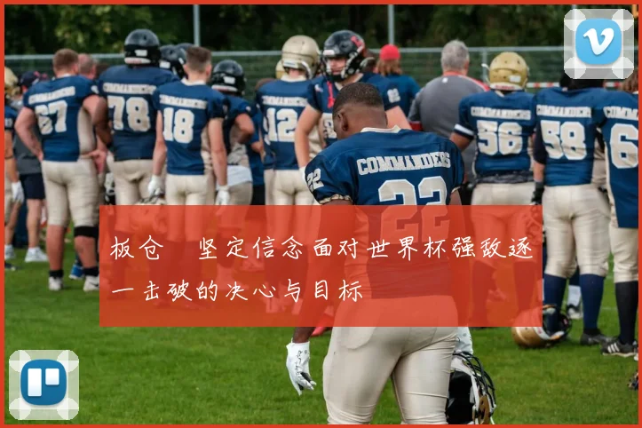 板仓滉坚定信念面对世界杯强敌逐一击破的决心与目标
