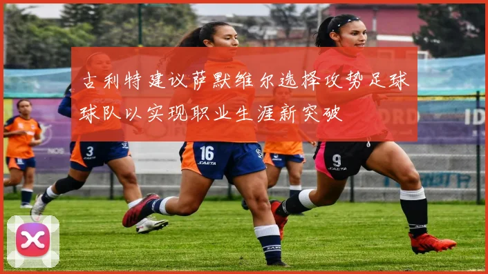 古利特建议萨默维尔选择攻势足球球队以实现职业生涯新突破